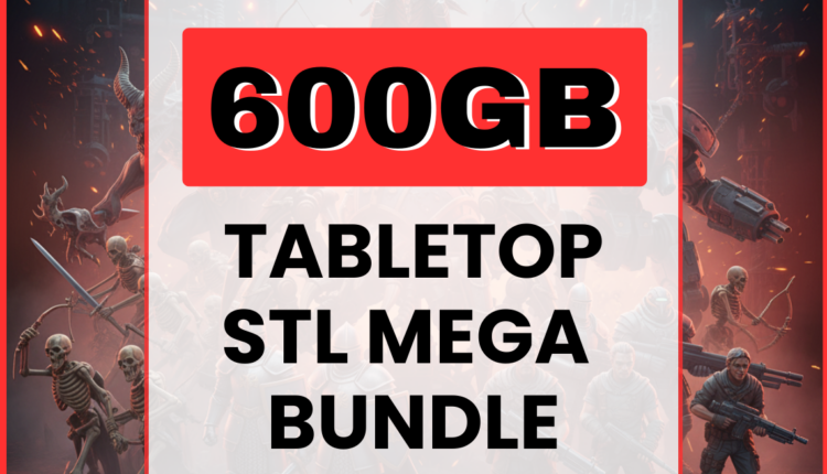 600GB Tabletop STL Mega Bundle – 3D Printing Files for Miniatures & Terrain
